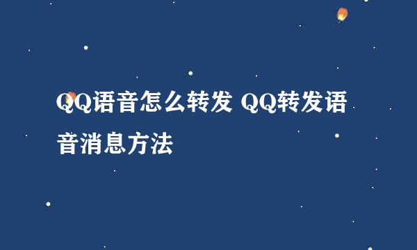 QQ语音怎么转发 QQ转发语音消息方法
