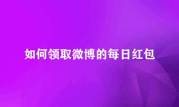 如何领取微博的每日红包