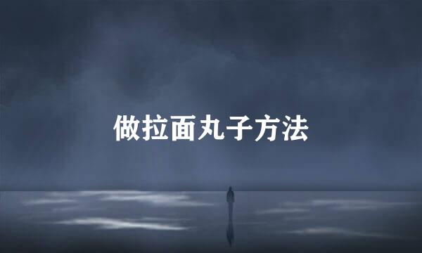 做拉面丸子方法