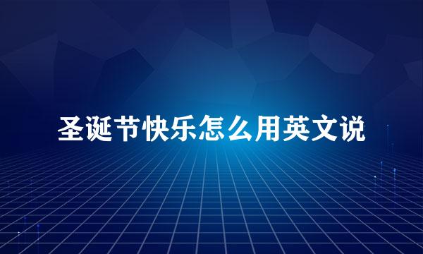 圣诞节快乐怎么用英文说