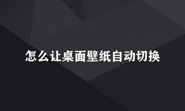 怎么让桌面壁纸自动切换