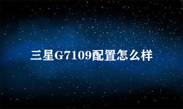 三星G7109配置怎么样