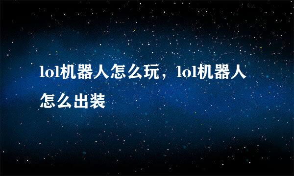 lol机器人怎么玩，lol机器人怎么出装