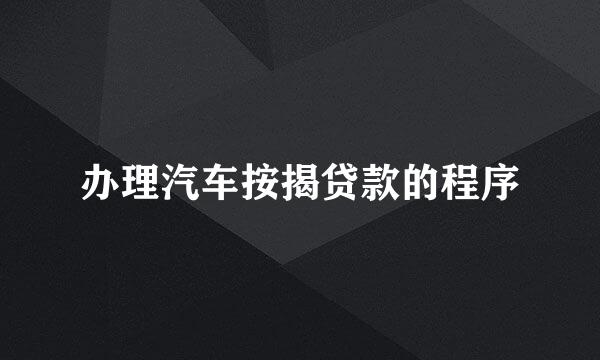 办理汽车按揭贷款的程序