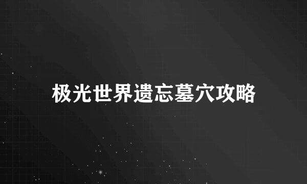 极光世界遗忘墓穴攻略