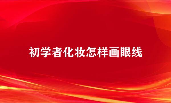 初学者化妆怎样画眼线