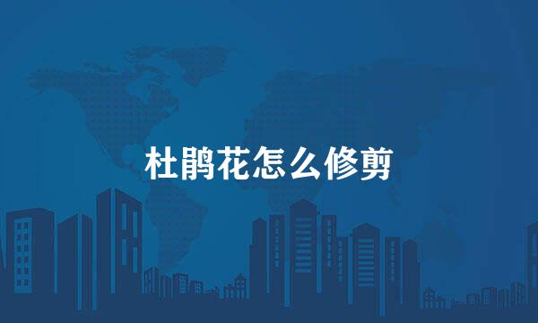 杜鹃花怎么修剪