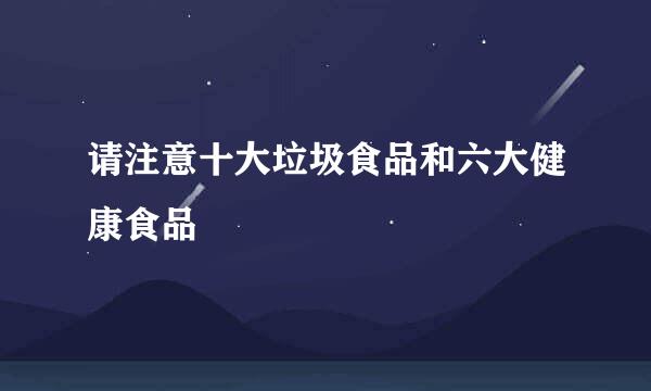 请注意十大垃圾食品和六大健康食品
