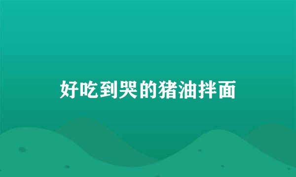 好吃到哭的猪油拌面