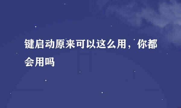 键启动原来可以这么用，你都会用吗
