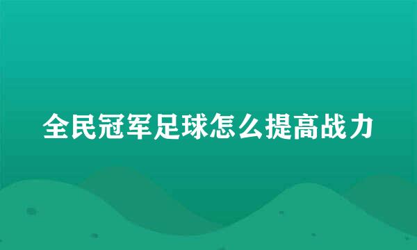 全民冠军足球怎么提高战力
