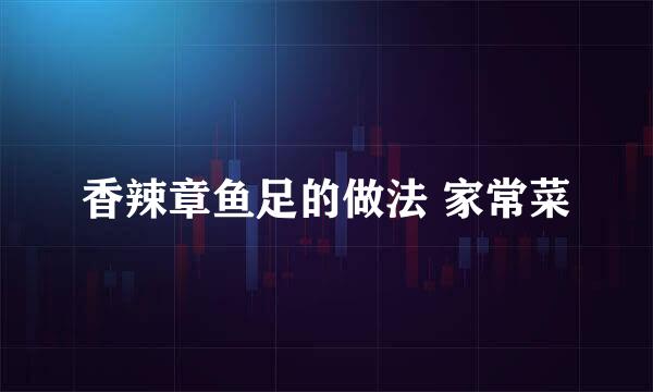 香辣章鱼足的做法 家常菜