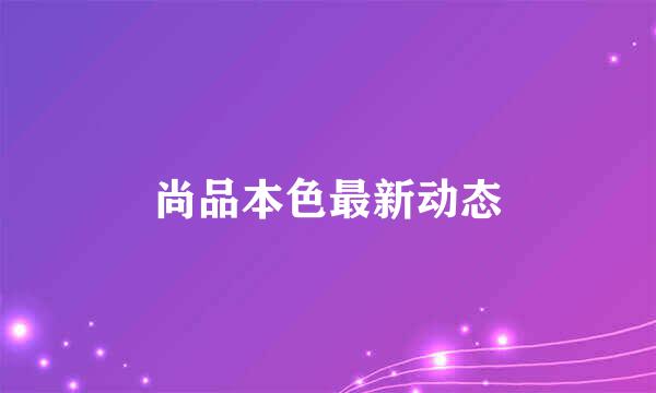 尚品本色最新动态