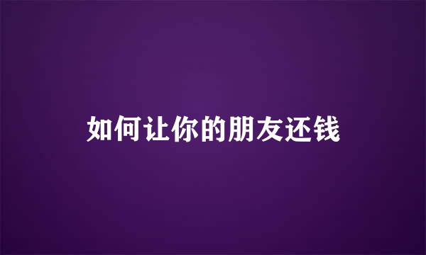 如何让你的朋友还钱
