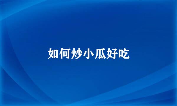 如何炒小瓜好吃