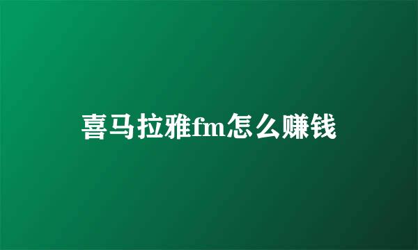 喜马拉雅fm怎么赚钱