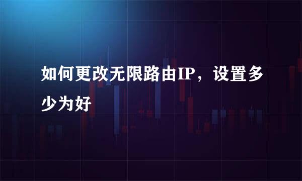 如何更改无限路由IP，设置多少为好
