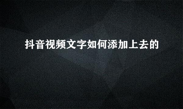 抖音视频文字如何添加上去的