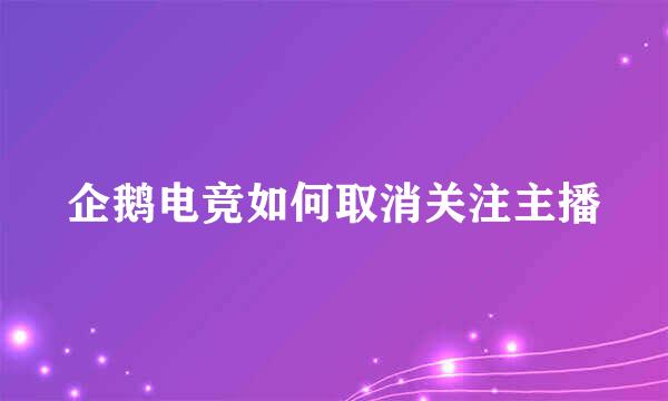 企鹅电竞如何取消关注主播