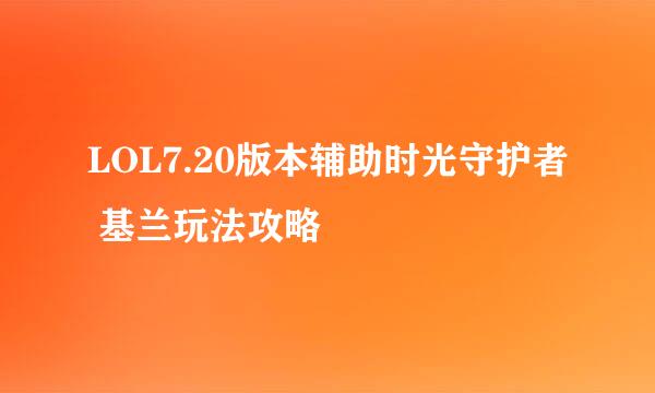 LOL7.20版本辅助时光守护者 基兰玩法攻略
