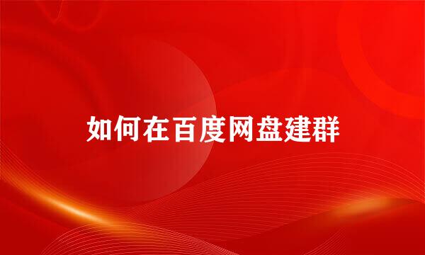 如何在百度网盘建群