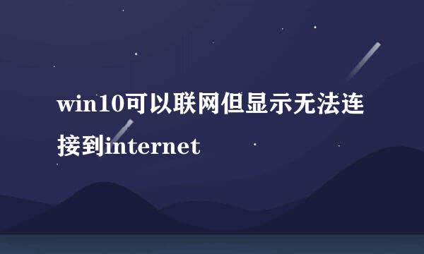 win10可以联网但显示无法连接到internet