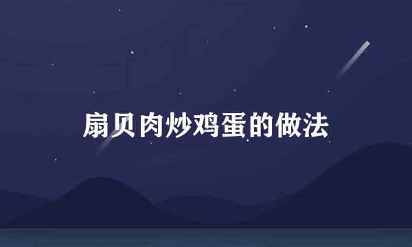 扇贝肉炒鸡蛋的做法