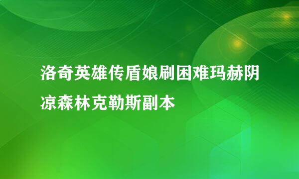 洛奇英雄传盾娘刷困难玛赫阴凉森林克勒斯副本