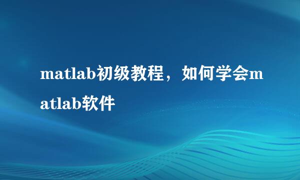matlab初级教程，如何学会matlab软件