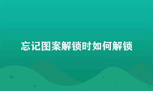 忘记图案解锁时如何解锁