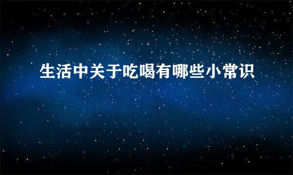 生活中关于吃喝有哪些小常识