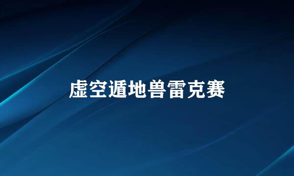 虚空遁地兽雷克赛