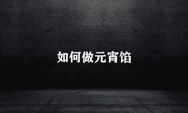 如何做元宵馅