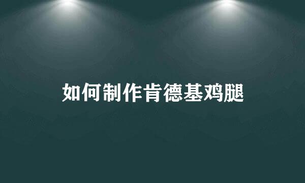 如何制作肯德基鸡腿