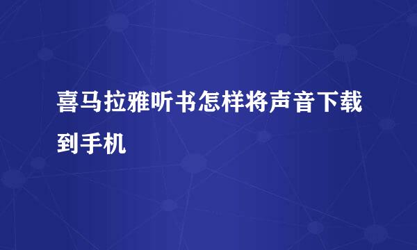 喜马拉雅听书怎样将声音下载到手机