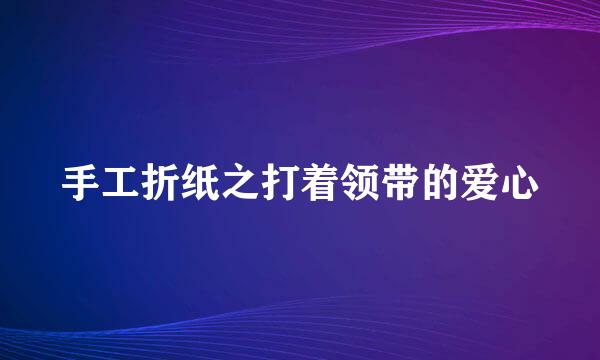 手工折纸之打着领带的爱心