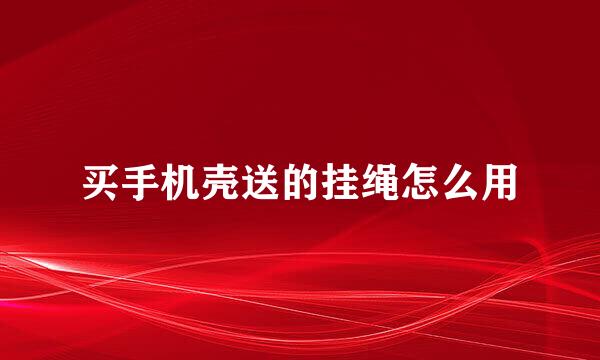 买手机壳送的挂绳怎么用
