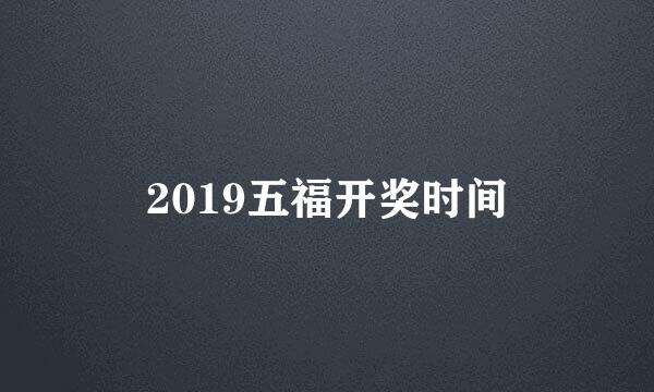2019五福开奖时间