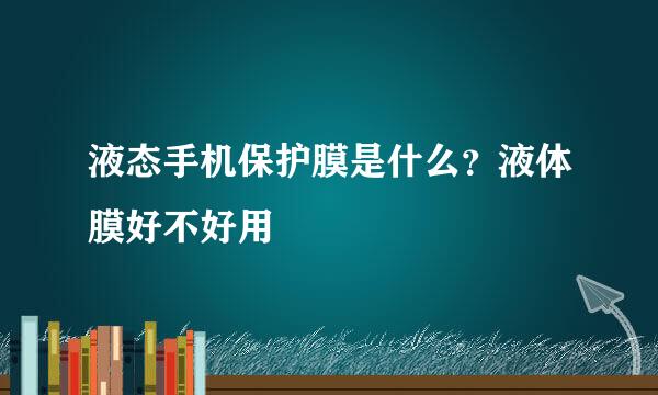 液态手机保护膜是什么？液体膜好不好用