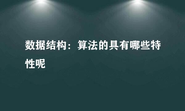 数据结构：算法的具有哪些特性呢