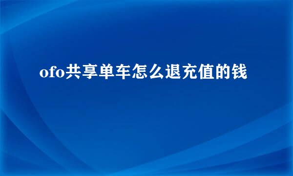 ofo共享单车怎么退充值的钱