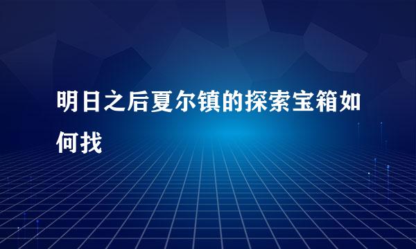 明日之后夏尔镇的探索宝箱如何找