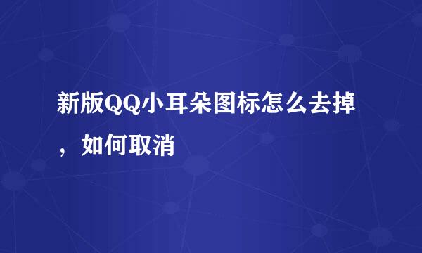新版QQ小耳朵图标怎么去掉，如何取消