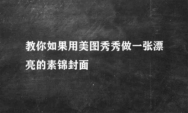 教你如果用美图秀秀做一张漂亮的素锦封面