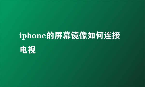 iphone的屏幕镜像如何连接电视