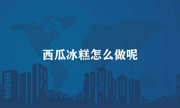 西瓜冰糕怎么做呢
