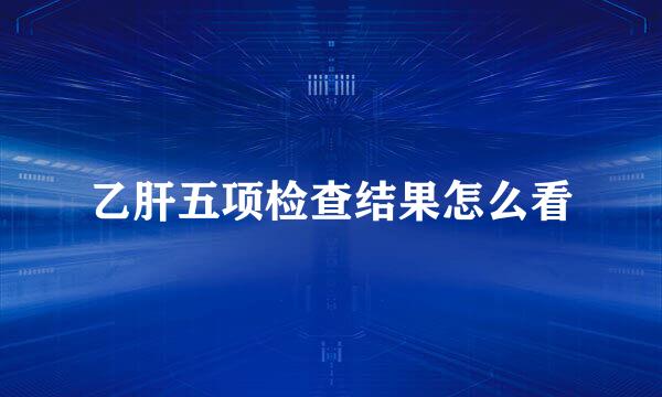 乙肝五项检查结果怎么看