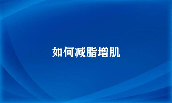 如何减脂增肌