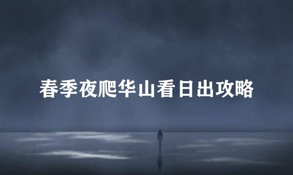 春季夜爬华山看日出攻略