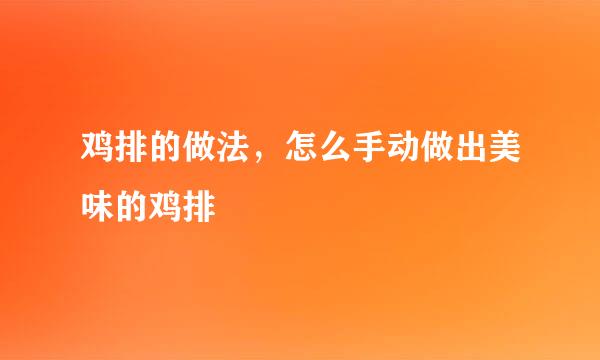 鸡排的做法,怎么手动做出美味的鸡排
